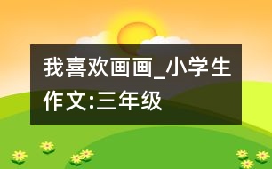 我喜歡畫畫_小學生作文:三年級