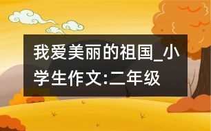 我愛美麗的祖國_小學(xué)生作文:二年級