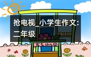 搶電視_小學(xué)生作文:二年級