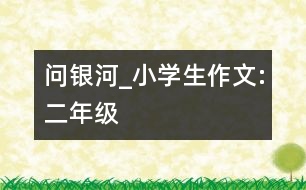 問(wèn)銀河_小學(xué)生作文:二年級(jí)