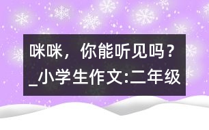 “咪咪”，你能聽見嗎？_小學(xué)生作文:二年級(jí)