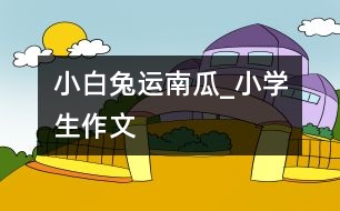 小白兔運(yùn)南瓜_小學(xué)生作文