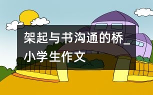 架起與書溝通的橋_小學生作文