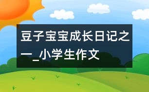 豆子寶寶成長日記之一_小學(xué)生作文