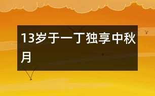 13歲于一?。邯?dú)享中秋月