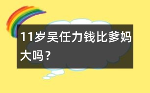 11歲吳任力：錢比爹媽大嗎？