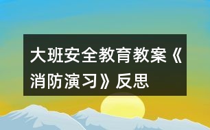 大班安全教育教案《消防演習(xí)》反思