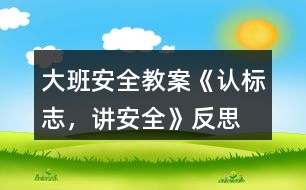 大班安全教案《認(rèn)標(biāo)志，講安全》反思