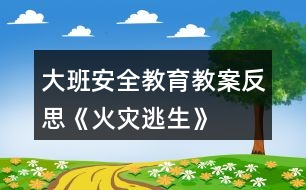 大班安全教育教案反思《火災逃生》