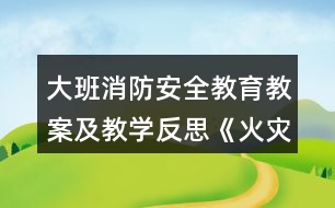 大班消防安全教育教案及教學(xué)反思《火災(zāi)逃生》