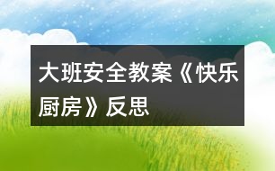 大班安全教案《快樂廚房》反思