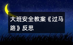 大班安全教案《過馬路》反思