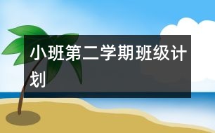 小班第二學(xué)期班級計(jì)劃