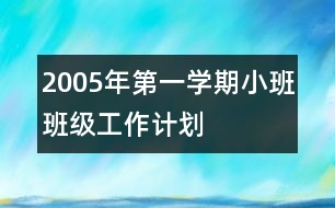 2005年第一學期小班班級工作計劃