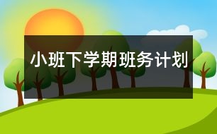 小班下學(xué)期班務(wù)計劃