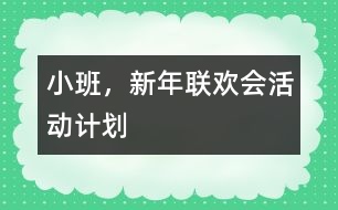 小班，新年聯(lián)歡會(huì)活動(dòng)計(jì)劃