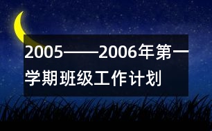 2005――2006年第一學(xué)期班級(jí)工作計(jì)劃