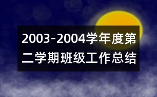 2003-2004學(xué)年度第二學(xué)期班級(jí)工作總結(jié)