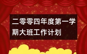 二零零四年度第一學(xué)期大班工作計(jì)劃