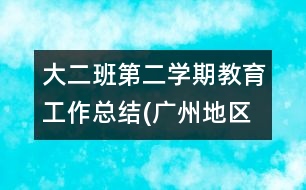 大二班第二學(xué)期教育工作總結(jié)(廣州地區(qū)）