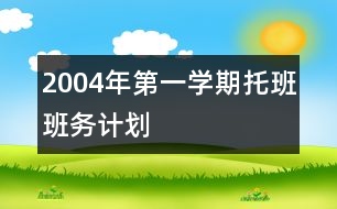 2004年第一學(xué)期托班班務(wù)計(jì)劃