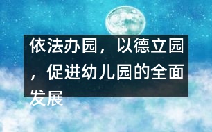 依法辦園，以德立園，促進(jìn)幼兒園的全面發(fā)展