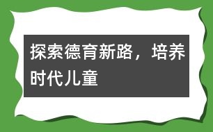 探索德育新路，培養(yǎng)時(shí)代兒童