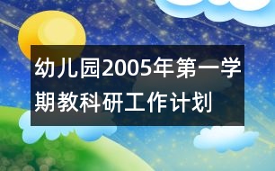 幼兒園2005年第一學(xué)期教科研工作計(jì)劃