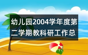 幼兒園2004學年度第二學期教科研工作總結(jié)