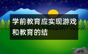 學前教育應實現(xiàn)“游戲”和“教育”的結合