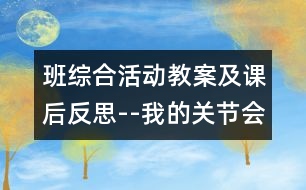 班綜合活動(dòng)教案及課后反思--我的關(guān)節(jié)會(huì)表演