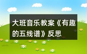 大班音樂教案《有趣的五線譜》反思