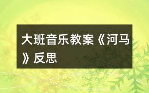 大班音樂(lè)教案《河馬》反思