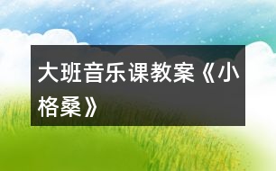 大班音樂(lè)課教案《小格桑》