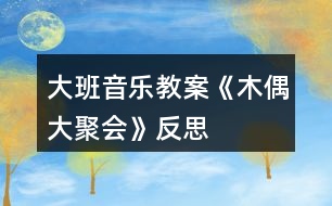 大班音樂教案《木偶大聚會》反思