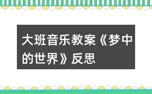 大班音樂教案《夢中的世界》反思