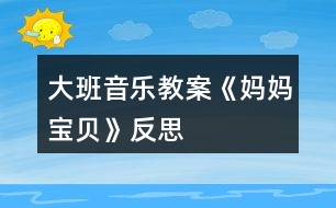 大班音樂教案《媽媽、寶貝》反思