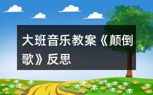 大班音樂(lè)教案《顛倒歌》反思