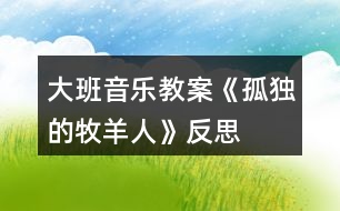 大班音樂教案《孤獨的牧羊人》反思