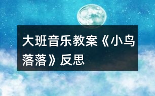 大班音樂教案《小鳥落落》反思