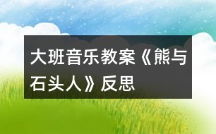 大班音樂(lè)教案《熊與石頭人》反思