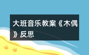 大班音樂教案《木偶》反思