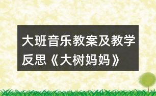 大班音樂(lè)教案及教學(xué)反思《大樹媽媽》