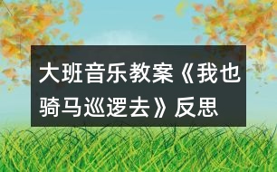 大班音樂(lè)教案《我也騎馬巡邏去》反思