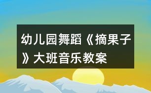 幼兒園舞蹈《摘果子》大班音樂(lè)教案