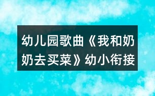 幼兒園歌曲《我和奶奶去買菜》幼小銜接音樂教學(xué)設(shè)計(jì)