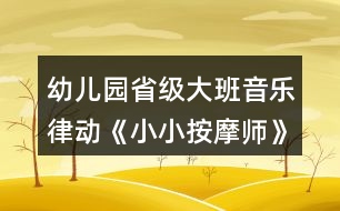 幼兒園省級大班音樂律動《小小按摩師》教案、說課稿和專家點評