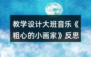 教學設(shè)計大班音樂《粗心的小畫家》反思