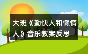 大班《勤快人和懶惰人》音樂教案反思、歌詞