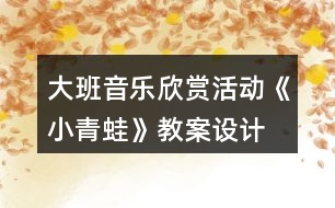 大班音樂欣賞活動《小青蛙》教案設(shè)計